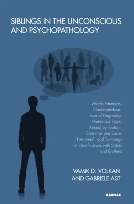 Siblings in the Unconscious and Psychopathology: Womb Fantasies, Claustrophobias, Fear of Pregnancy, Murderous Rage, Animal Symbolism, Christmas and Easter "Neuroses", and Twinnings or Identifications with Sisters and Brothers by Gabriele Ast