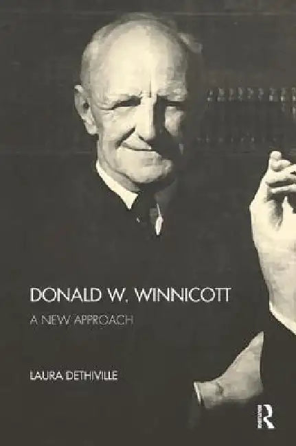 Donald W. Winnicott: A New Approach by Laura Dethiville