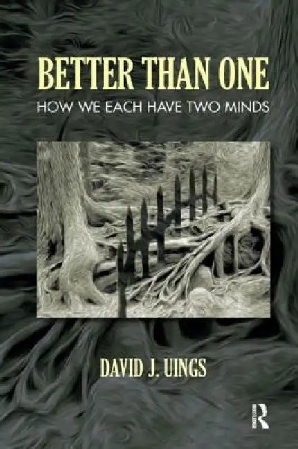 Better Than One: How We Each Have Two Minds by David J. Uings