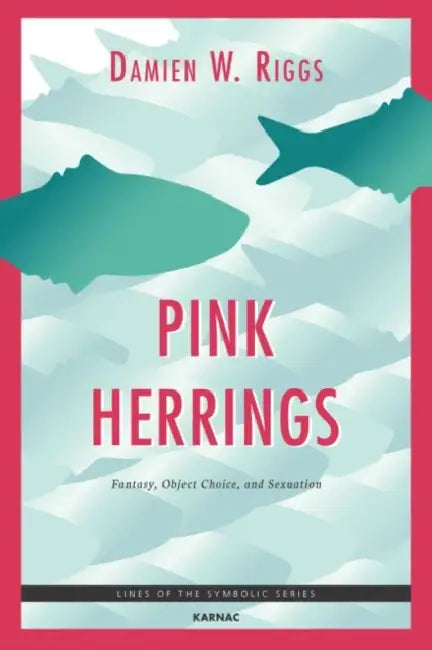 Pink Herrings: Fantasy, Object Choice, and Sexuation by Damien W. Riggs