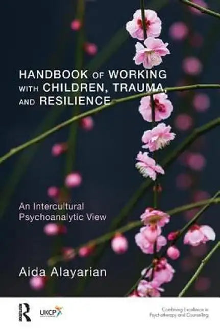 Handbook of Working with Children, Trauma, and Resilience: An Intercultural Psychoanalytic View by Aida Alayarian