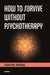 How to Survive Without Psychotherapy by David Smail