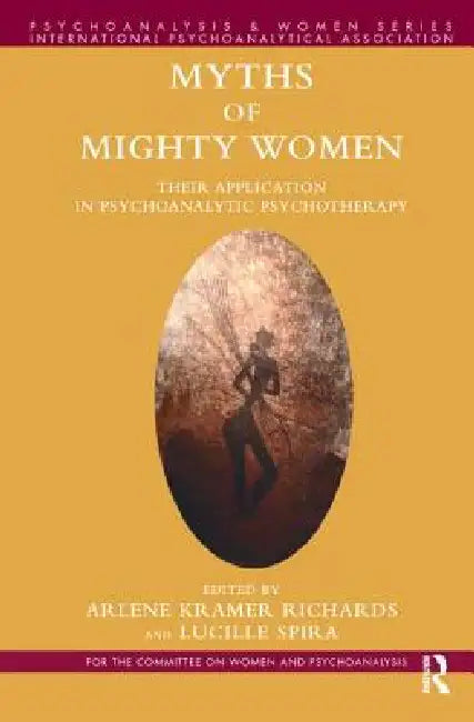 Myths of Mighty Women: Their Application in Psychoanalytic Psychotherapy by Arlene Kramer Richards