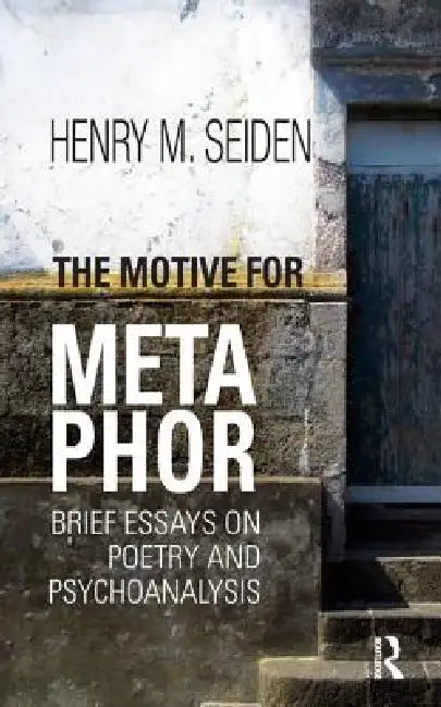 The Motive for Metaphor: Brief Essays on Poetry and Psychoanalysis by Henry M. Seiden