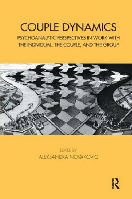 Couple Dynamics: Psychoanalytic Perspectives in Work with the Individual, the Couple, and the Group by Aleksandra Novakovic