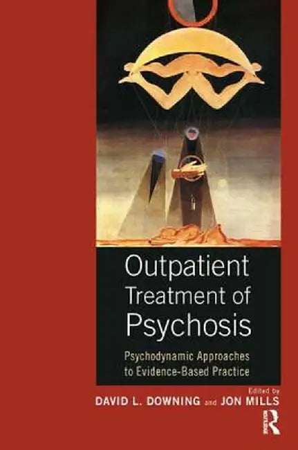 Outpatient Treatment of Psychosis: Psychodynamic Approaches to Evidence-Based Practice by David L. Downing