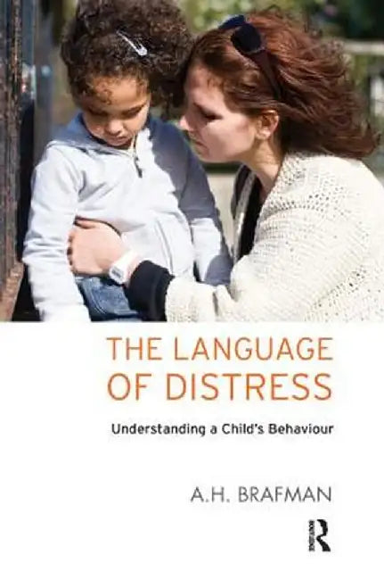 The Language of Distress: Understanding a Child's Behaviour by A.H. Brafman