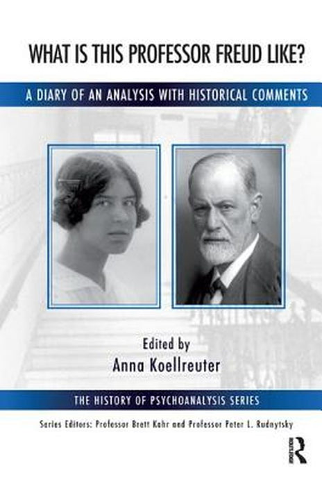 What Is This Professor Freud Like?: A Diary of an Analysis with Historical Comments by Anna Koellreuter