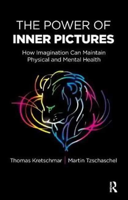 The Power of Inner Pictures: How Imagination Can Maintain Physical and Mental Health by Thomas Kretschmar