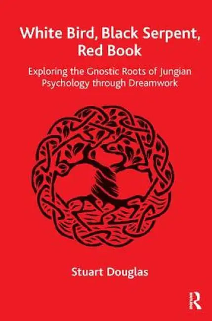 White Bird, Black Serpent, Red Book: Exploring the Gnostic Roots of Jungian Psychology Through Dreamwork by Stuart Douglas