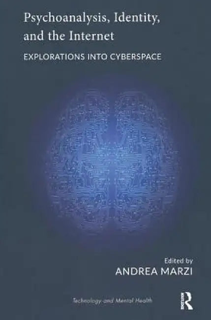 Psychoanalysis, Identity, and the Internet: Explorations Into Cyberspace by Andrea Marzi