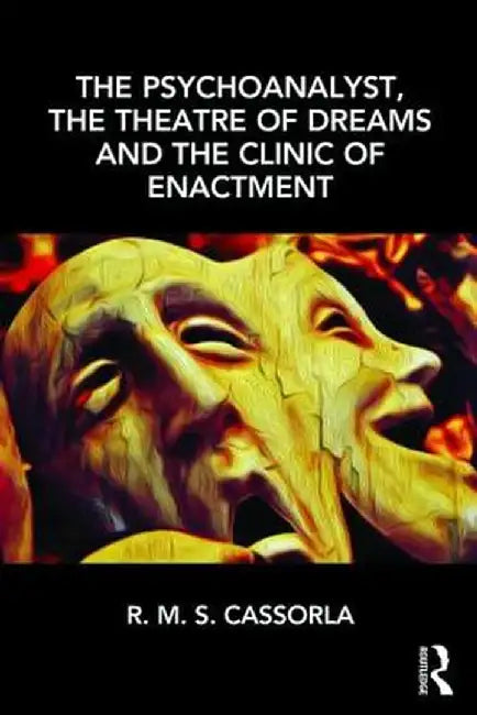 The Psychoanalyst, the Theatre of Dreams and the Clinic of Enactment by R.M.S. Cassorla