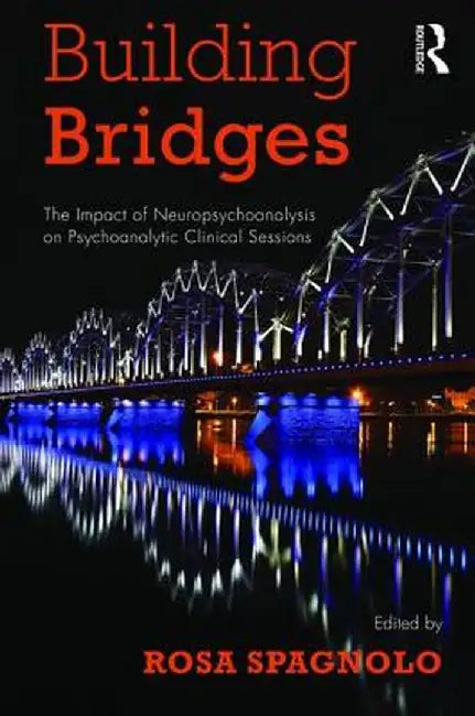 Building Bridges: The Impact of Neuropsychoanalysis on Psychoanalytic Clinical Sessions by Rosa Spagnolo