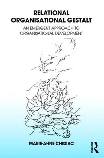 Relational Organisational Gestalt: An Emergent Approach to Organisational Development by Marie-Anne Chidiac