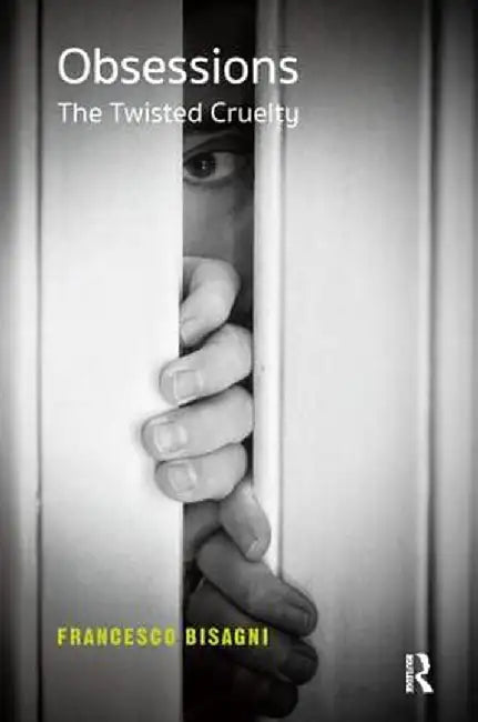 Obsessions: The Twisted Cruelty by Francesco Bisagni