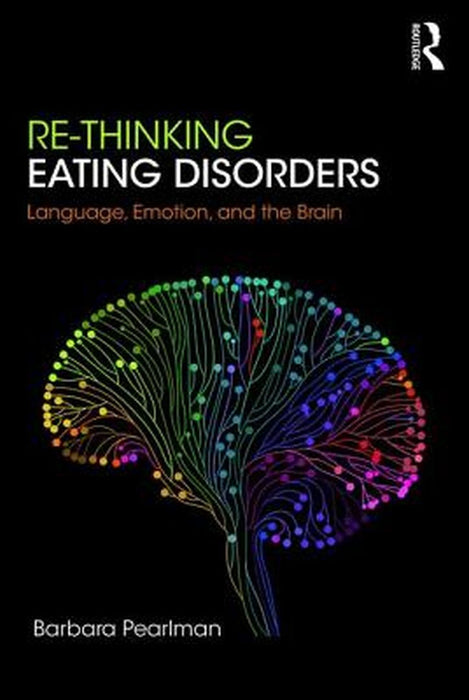 Re-Thinking Eating Disorders: Language, Emotion and the Brain by Pearlman
