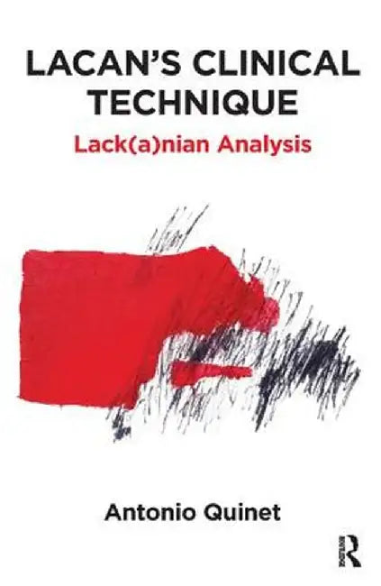 Lacan's Clinical Technique: Lack(a)Nian Analysis by Antonio Quinet