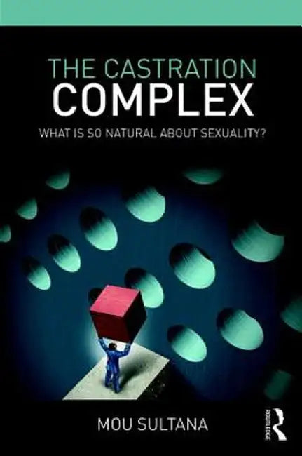 The Castration Complex: What is So Natural About Sexuality? by Mou Sultana