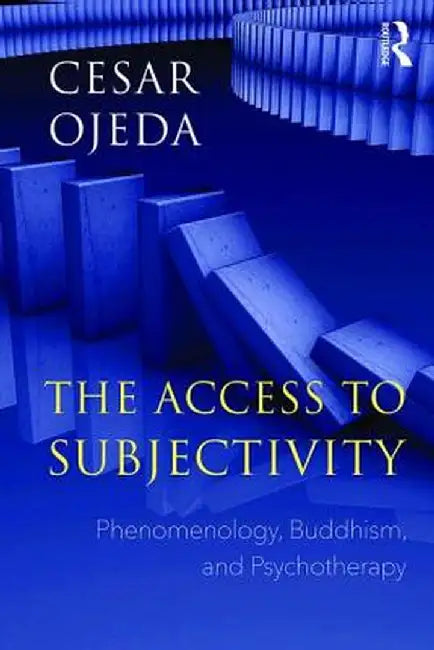 The Access to Subjectivity: Phenomenology, Buddhism, and Psychotherapy by Cesar Ojeda