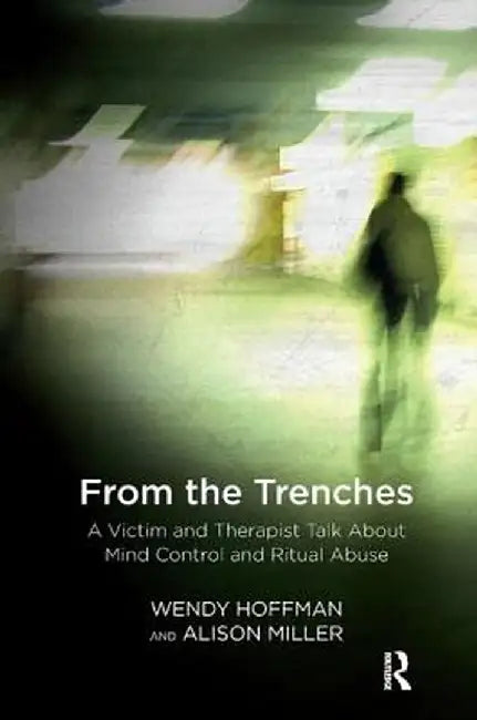 From the Trenches: A Victim and Therapist Talk about Mind Control and Ritual Abuse by Wendy Hoffman