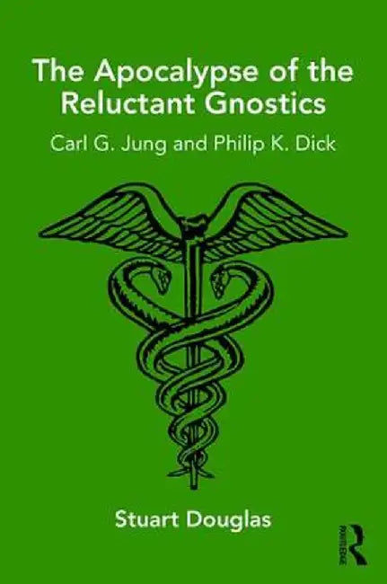 The Apocalypse of the Reluctant Gnostics: Carl G. Jung and Philip K. Dick by Stuart Douglas