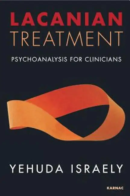 Lacanian Treatment: Psychoanalysis for Clinicians by Yehuda Israely