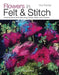 Flowers in Felt & Stitch: Creating Beautiful Flowers Using Fleece, Fibres and Threads by Moy MacKay