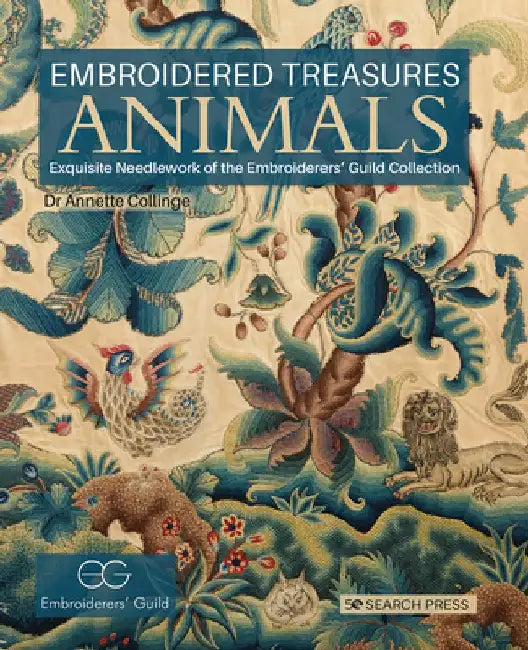 Embroidered Treasures: Animals: Exquisite Needlework of the Embroiderers' Guild Collection by Annette Collinge