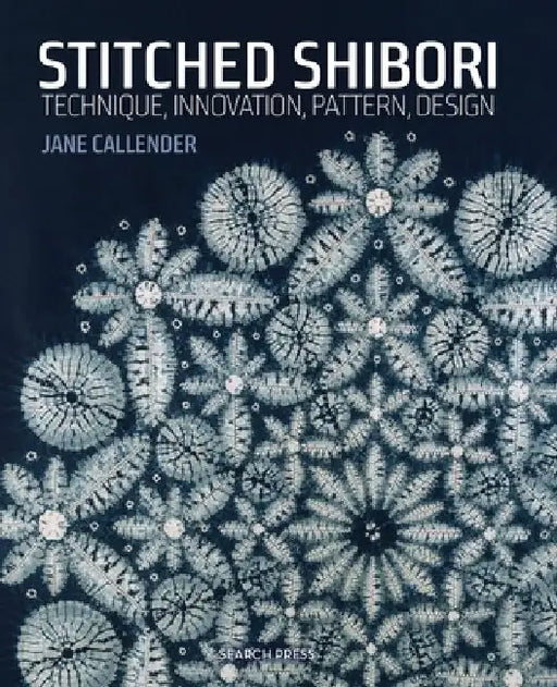 Stitched Shibori: Technique, Innovation, Pattern, Design by Jane Callender
