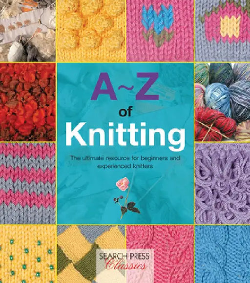 A-Z of Knitting: The Ultimate Resource for Beginners and Experienced Knitters