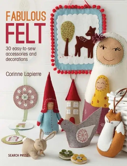 Fabulous Felt: How to Make Beautiful Accessories and Decorations by Corrine Lapierre