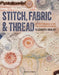 Stitch, Fabric & Thread: An Inspirational Guide for Creative Stitchers by Elizabeth Healey
