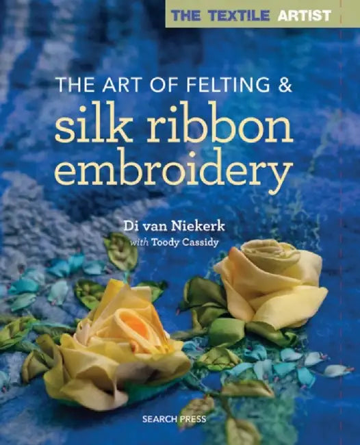 The Art of Felting & Silk Ribbon Embroidery by Di Van Niekerk
