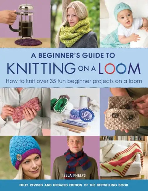 A Beginner's Guide to Knitting on a Loom (New Edition) by Isela Phelps