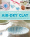 Make It With Air-Dry Clay: 20 Fantastic Projects for Modelling, Sculpting, and Craft by Fay De Winter
