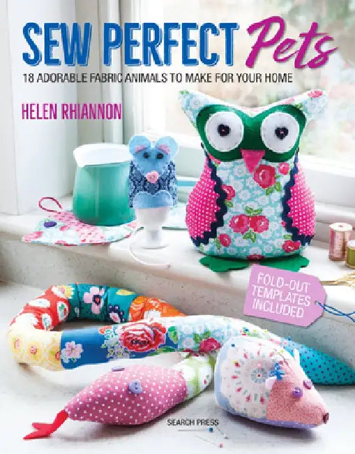 Sew Perfect Pets: 18 Adorable Animals to Help Around the Home by Helen Rhiannon