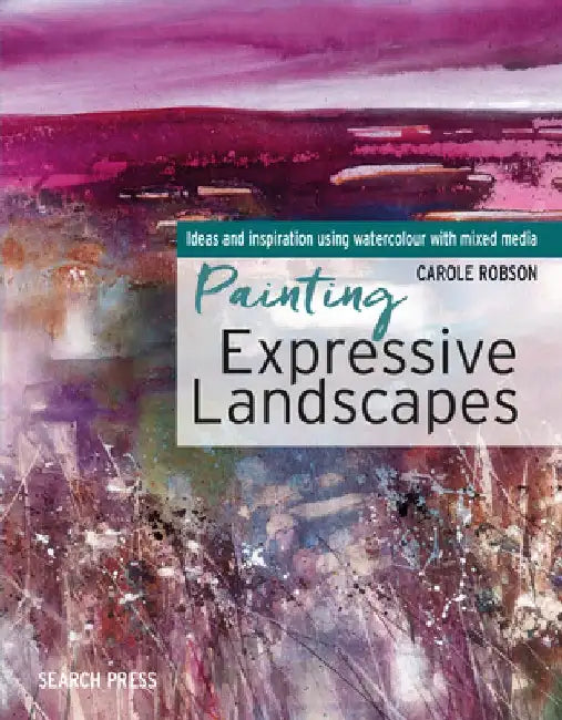Painting Expressive Landscapes: Ideas and Inspiration Using Watercolour with Mixed Media by Carole Robson
