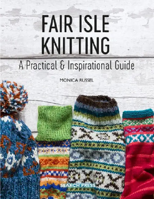 Fair Isle Knitting: The Ultimate Guide by Monica Russel