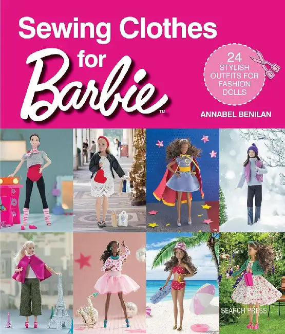 Sewing Clothes for Barbie: 24 Stylish Outfits for Fashion Dolls by Annabel Benilan