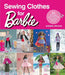 Sewing Clothes for Barbie: 24 Stylish Outfits for Fashion Dolls by Annabel Benilan