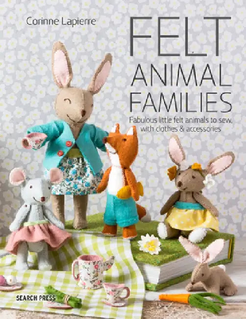 Felt Animal Families: Fabulous Little Felt Animals to Sew, with Clothes & Accessories by Corinne Lapierre
