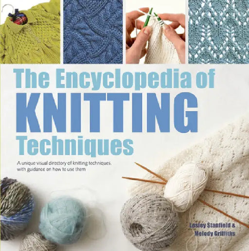 The Encyclopedia of Knitting Techniques: A Unique Visual Directory of Knitting Techniques, with Guidance on How to Use Them by Lesley Stanfield