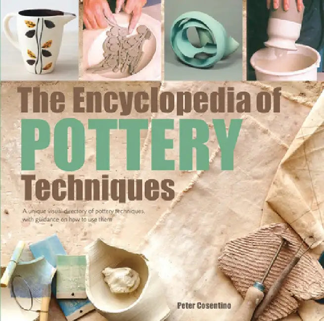 The Encyclopedia of Pottery Techniques: A Unique Visual Directory of Pottery Techniques, with Guidance on How to Use Them by Peter Cosentino