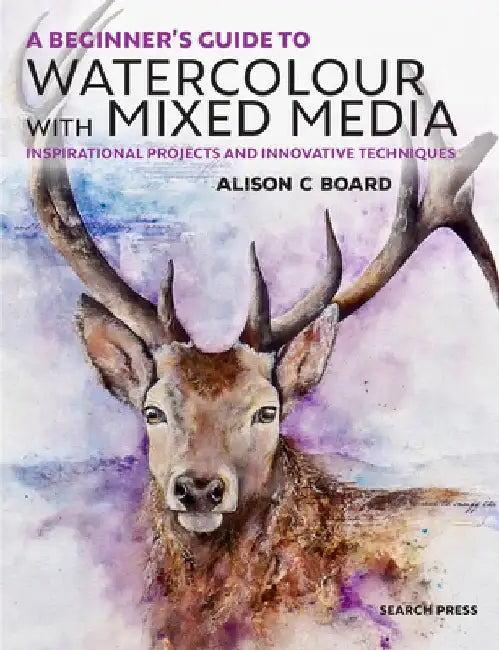 Beginner's Guide to Watercolour with Mixed Media by Alison C. Board