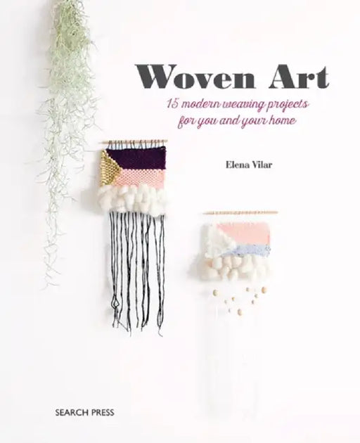 Woven Art: 15 Modern Weaving Projects for You and Your Home by Elena Vilar
