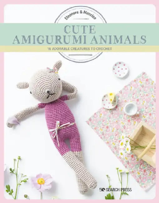 Cute Animals to Crochet and Sew: 14 Adorable Amigurumi-Style Creatures to Make by Eleonore &. Maurice