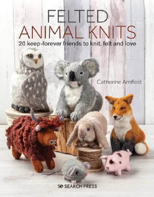 Knit to Felt: How to Felt 15 Cute Animal Knits by Catherine Arnfield