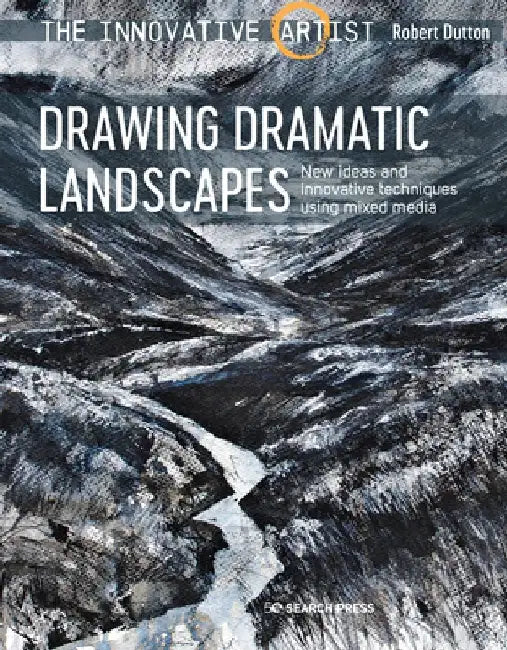 Innovative Artist: Drawing Dramatic Landscapes: New Ideas and Innovative Techniques Using Mixed Media by Robert Dutton