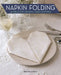 Napkin Folding: 40 Ideas for Original Table Settings by Marie Claire