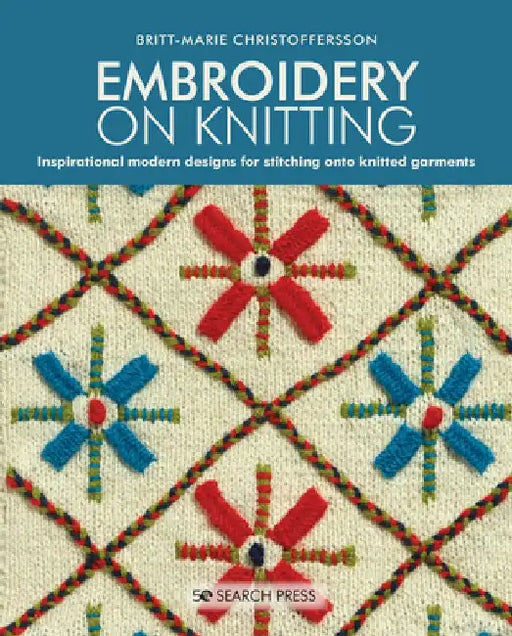 Embroidery on Knitting: 260 Modern Designs for Stitching Onto Knitted Garments by Britt-Marie Christoffersson